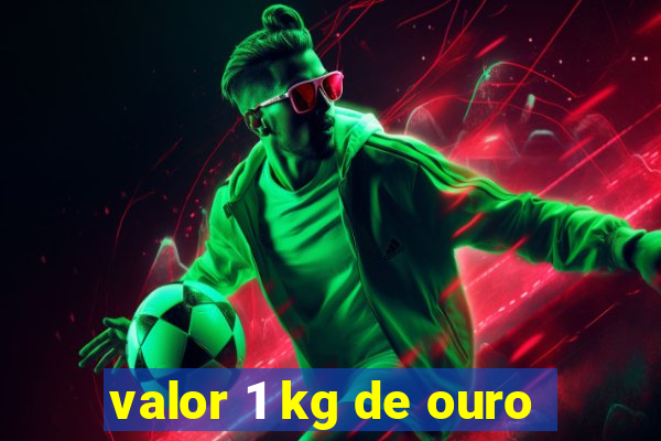 valor 1 kg de ouro